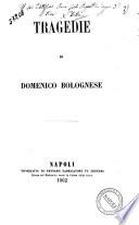 Tragedie tragedia in cinque atti di Domenico Bolognese