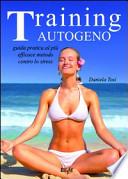 Training autogeno. Guida pratica al più efficace metodo contro lo stress