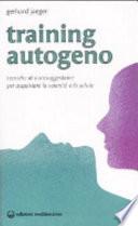 Training autogeno. Tecniche di autosuggestione per acquistare la serenità e la salute