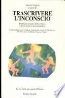 Trascrivere l'inconscio. Problemi attuali della clinica e della tecnica psicoanalitica