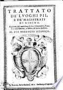 Trattato de' luoghi pii, e de' magistrati di Rimino. Aggiunto dal medesimo Cesare Clementini, caualiere dell'Ordine, e Militia di Santo Stefano al suo Racconto istorico