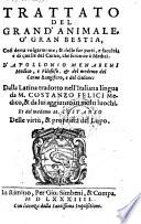 Trattato del grand'animale, o' gran bestia ... et delle sue parti, e facultas e di quelle del ceruo, che serovono a medici ... Dalla latina tradotto ... da M. Costanzo Felici ... Et del medemo M. Costanzo delle virtu, et proprieta del Lupo