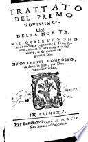 Trattato del primo nouissimo, cioe' della morte. Nel quale l'huomo viene in chiara cognitione di se medesimo, impara la vera maniera del viuere, & del morire in gratia di Dio. Nuouamente composto, & datto in luce, per don Francesco Cereale