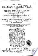 Trattato dell'agricoltura di Piero de' Crescenzi cittadino di Bologna, compilato da lui in latino, e diviso in dodici libri, ne' quali distintamente si tratta delle piante, e degli animali, e di tutte le villerecce utilità, già traslatato nella favella fiorentina, e di nuovo rivisto, e riscontro con testi a penna dallo' Nferigno Accademico della Crusca