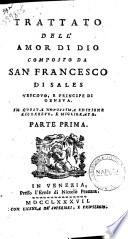 Trattato dell'amor di Dio composto da San Francesco di Sales vescovo, e principe di Geneva. Parte prima [-seconda]