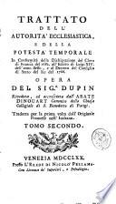 Trattato dell'autorità ecclesiastica e della potestà temporale in conformità della dichiarazione del Clero di Francia del 1682. all'editto di Luigi 14. dell'anno stesso, e al decreto del Consiglio di Stato del re del 1766. Opera del sig.r Dupin riveduta, ed accresciuta dall'abate Dinouart canonico della chiesa ... di S. Benedetto di Parigi. Tradotta per la prima volta dall'originale francese nell'italiano. Tomo primo [-terzo]