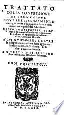 Trattato della confessione et communione. Doue breuissimamente s'insegna come s'ha da confessare, e communicare ogni fedel christiano. Raccolto dall'opere del r.p.f. Luigi di Granata, dell'Ordine di s. Domenico. Et tradotto di spagnuolo in italiano da m. Giouanni Miranda. A cui nuouamente, oltre la