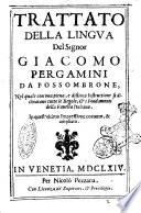 Trattato della lingua del signor Giacomo Pergamini da Fossombrone, nel quale con vna piena, e distinta instruttione si dichiarano tutte le regole, & i fondamenti della fauella italiana