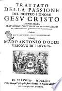 Trattato della passione del nostro signore Gesu Cristo del padre maestro frat'Angelo Paciuchelli da Montepulciano dell'Ordine de' predicatori, già prouinciale della prouincia Romana. Dedicato all'illustrissimo, e reuerendissimo sig. monsig. Marc'Antonio D'Oddi vescouo di Perugia