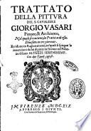 Trattato della pittura del S. caualiere Giorgio Vasari pittore, & architetto, nel quale si contiene, la prattica di essa, diuisato in tre giornate. ... Con due tauole copiose