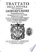 Trattato della pittura del s. caualiere Giorgio Vasari pittore, & architetto, nel quale si contiene, la prattica di essa, diuisato in tre giornate. Et ridotti in ragionamenti, ne'quali si spiegan le inuenzioni da lui dipinte in Firenze nel Palazzo di loro Altezze Serenissime. Con due tauole copiose