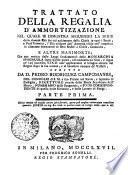 TRATTATO DELLA REGALIA D’AMMORTIZZATIONE NEL QUALE SI DIMOSTRA SEGUENDO LA SERIE delle diverse Eta sin dal nascimento della Chiesa in tutti i Secoli; e Pacti Cattolici, l’Uno costante dell‘ Autorita civile nell‘ impedire le illimitate alienazioni di Beni Stabili a Chiese, Comunita, E ALTRE MANIMORTE; Con unanotizia delle Leggi fondamentali della MONARCHIA SPAGNUOLA sopra questo punto, che comincia co‘ Goti, e segue ne‘ varj successivi STATI coll‘ applicazione al bisogno attuale del Regno dopo la sua unione, e al benefizio comune de‘ Vassalli