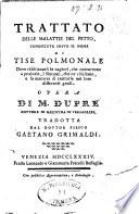 Trattato delle malattie del petto, conosciute sotto il nome di tise polmonale [!] dove rischiaransi le cagioni, che concorrono a produrle, i Sintomi, che ne risultano, e la maniera di trattarle nei loro differenti gradi. Opera di M. Dupre' ... tradotta dal dottor fisico Gaetano Grimaldi