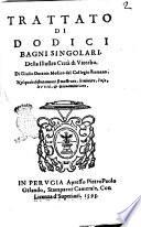 Trattato di dodici bagni singolari. Della illustre città di Viterbo. Di Giulio Durante medico ... nel quale distintamente si mostrano, le miniere, l'uso, le virtù, & giouamenti loro