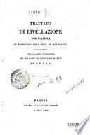 Trattato di livellazione topografica del dott. in matematica Francesco Zola ...