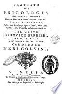 Trattato di psicologia nel quale si ragiona della natura dell'anime umane, e degli altri spiriti, della loro eccellenza sopra i corpi, della intelligenza, della volontà, della immortalità ec. Del conte Lodovico Barbieri ..