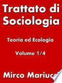 Trattato di Sociologia: Teoria ed Ecologia. Volume 1/4