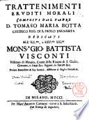 Trattenimenti eruditi morali composti dal padre d. Tomaso Maria Botta chierico reg. di S. Paolo Barnabita dedicati all'ill.mo, e rev.mo sig.re Mons.r Gio. Battista Visconti vescouo di Nouara, conte della Riuiera di S. Giulio, Gozano..