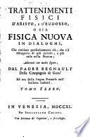 Trattenimenti fisici d'Aristo, e d'Eudosso, o sia Fisica nuova in dialoghi, che contiene particolarmente ciò, che s'è discoperto di più curioso, e più utile nella natura; adornati con molte figure, dal padre Regnault dell