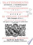 Trattenimento istorico e cronologico sulla serie dell'Antico Testamento in cui si spiegano i passi piu difficili della Divina Scrittura appartenenti alla storia e cronologia. Opera di Cesare Calino ..