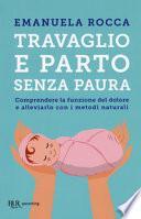 Travaglio e parto senza paura. Comprendere la funzione del dolore e alleviarlo con i metodi naturali