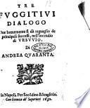 Tre fuggitiui dialogo oue breuemente si da raguaglio de principali successi, nell'incendio di Vesuuio. Di Andrea Quaranta