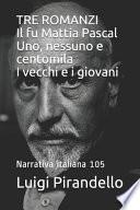 TRE ROMANZI Il fu Mattia Pascal Uno, nessuno e centomila I vecchi e i giovani
