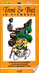 Treni & bici in Piemonte. 45 itinerari cicloescursionistici con partenza da località facilmente raggiungibili in treno