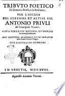 Tributo poetico di Domitio Bombarda bresciano. Per l'ascesa del sereniss. et altiss. sig. Antonio Priuli al principato veneto. A sua serenita' recitato, et sagrato in eterna protettione. ..