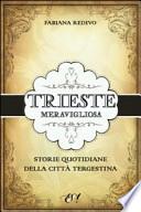Trieste meravigliosa. Storie quotidiane della città tergestina