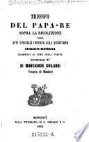 Trionfo del Papa-Re sopra la Rivoluzione ossia atti uffiziali intorno alla questione italico-romana