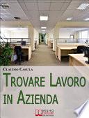 Trovare Lavoro in Azienda. Metodi e Suggerimenti per la Ricerca del Lavoro in Azienda. (Ebook Italiano - Anteprima Gratis)