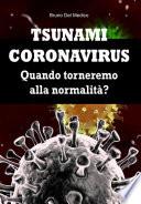 Tsunami coronavirus. Quando torneremo alla normalità?