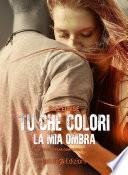 Tu che colori la mia ombra