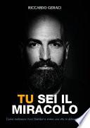 Tu sei il Miracolo. Come realizzare i tuoi desideri e vivere una vita in abbondanza
