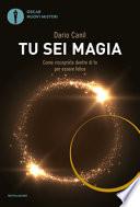 Tu sei magia. Come riscoprirla dentro di te per essere felice