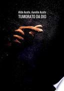 Tumorato da Dio. Scombinati racconti di umore, timore e tumore