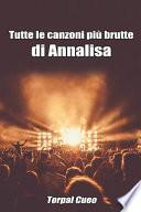 Tutte Le Canzoni Più Brutte Di Annalisa: Libro E Regalo Divertente Per Fan Di Annalisa Scarrone. Tutte Le Canzoni Di Annalisa Sono Stupende, Per Cui A