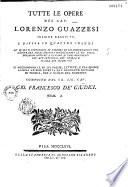 Tutte le opere del cav. Lorenzo Guazzesi insieme raccolte, e divise in quattro volumi... con l'elogio del medesimo composto dal ch. sig. cav. Gio. Francesco de' Giudici