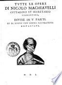 Tutte le opere di Nicolo Machiauelli cittadino et segretario fiorentino, diuise in 5 parti, et di nuouo con somma accuratezza ristampate