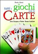 Tutti i giochi con le carte. Dalla scopa al poker texas hold'em