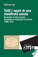Tutti i segni di una manifesta pazzia. Dinamiche di internamento femminile nel manicomio di Colorno (1880-1915)
