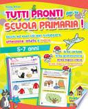 Tutti pronti per la scuola primaria! Giochi ed esercizi per sviluppare attenzione, intuito e logica. 5-7 anni. Ediz. a colori