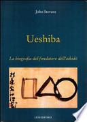 Ueshiba. La biografia del fondatore dell'aikido