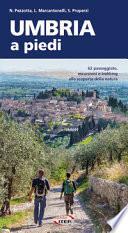 Umbria a piedi. 62 passeggiate, escursioni e trekking alla scoperta della natura