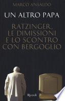 Un altro papa. Ratzinger, le dimissioni e lo scontro con Bergoglio