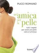 Un'amica per la pelle. Tutti i segreti per avere una pelle sana e luminosa