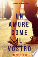 Un Amore Come Il Vostro (Le cronache dell’amore—Libro 5)