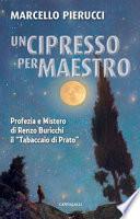 Un cipresso per maestro. Profezia e mistero di Renzo Buricchi il Tabaccaio di Prato