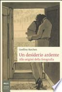 Un desiderio ardente. Alle origini della fotografia